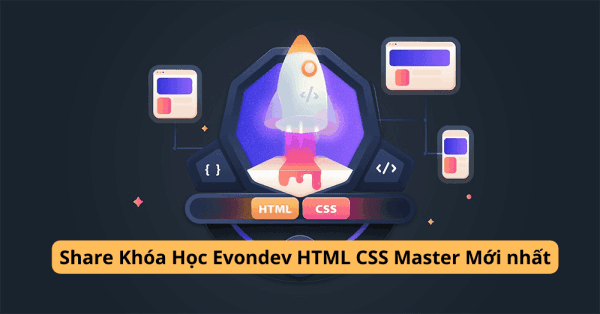 Khóa Học Làm Chủ Hoàn Toàn Html &Amp; Css Từ A Đến Z Evondev