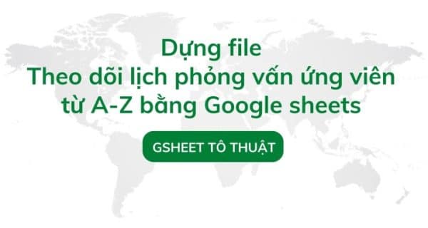 Dựng Hệ Thống Theo Dõi Lịch Phỏng Vấn Ứng Viên Bằng Google Sheets