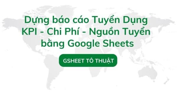 Dựng Báo Cáo Tuyển Dụng Kpi – Chi Phí – Nguồn Tuyển Bằng Google Sheets