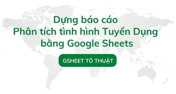 Dựng Báo Cáo Phân Tích Tình Hình Tuyển Dụng Bằng Google Sheets