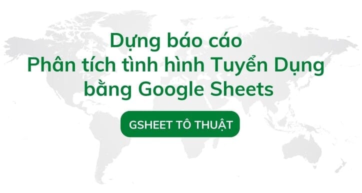 Dựng Báo Cáo Phân Tích Tình Hình Tuyển Dụng Bằng Google Sheets Dựng Báo Cáo Phân Tích Tình Hình Tuyển Dụng Bằng Google Sheets