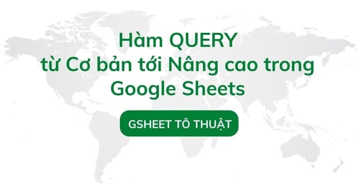 Hàm Query Từ Cơ Bản Tới Nâng Cao Trong Google Sheets